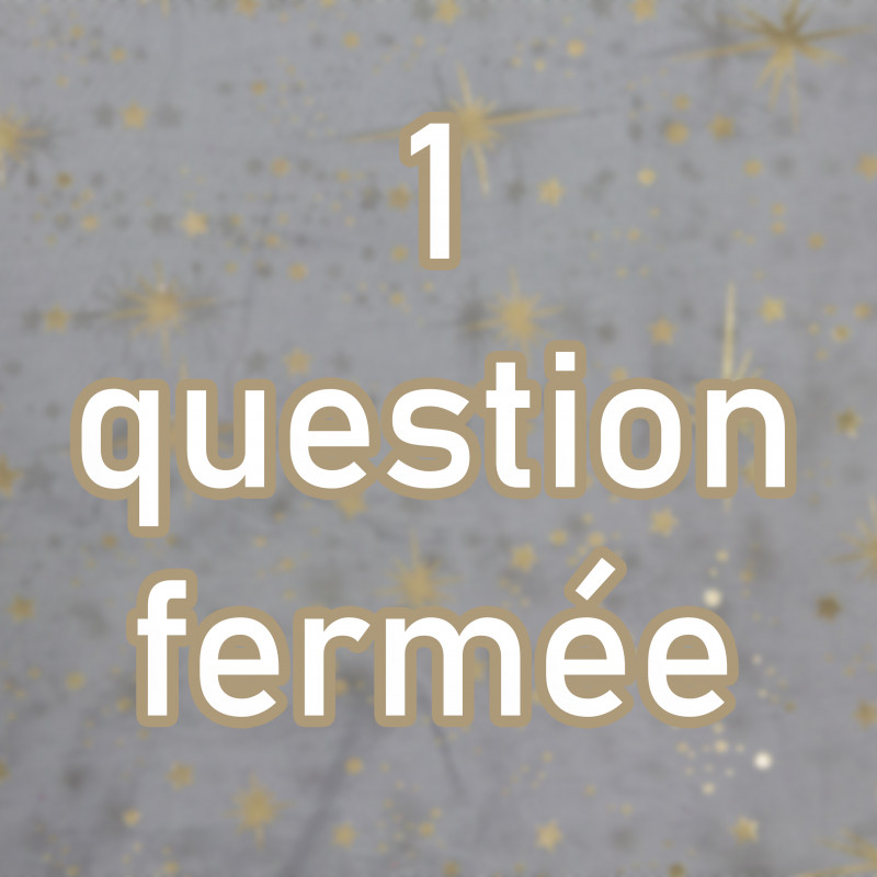 1 question fermée (oui ou non)